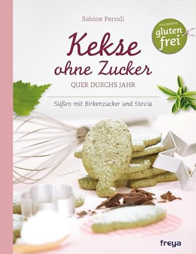 Kekse ohne Zucker: Quer durchs Jahr von Freya Verlag